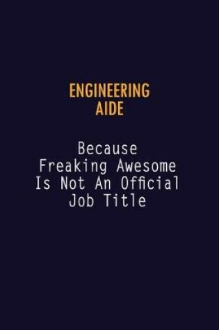 Cover of Engineering Aide Because Freaking Awesome is not An Official Job Title