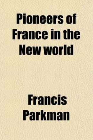 Cover of Pioneers of France in the New World; Huguenots in Florida, Samuel de Champlain