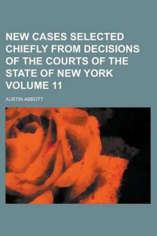 Cover of New Cases Selected Chiefly from Decisions of the Courts of the State of New York Volume 11