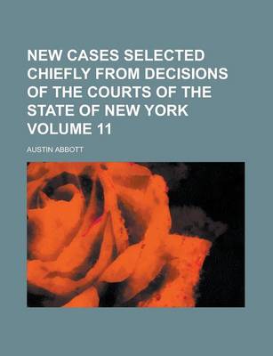 Book cover for New Cases Selected Chiefly from Decisions of the Courts of the State of New York Volume 11