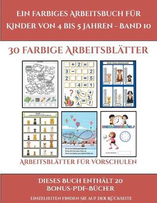 Cover of Arbeitsblätter für Vorschulen (Ein farbiges Arbeitsbuch für Kinder von 4 bis 5 Jahren - Band 10)