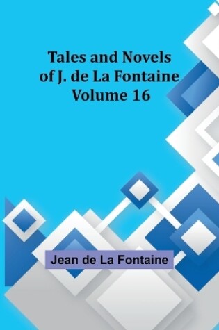 Cover of Tales and Novels of J. de La Fontaine - Volume 16
