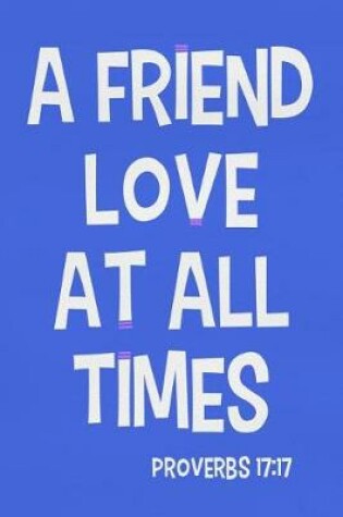 Cover of A Friend Love at All Times - Proverbs 17