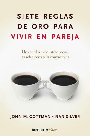 Cover of Siete reglas de oro para vivir en pareja / The Seven Principles for Making Marri age Work