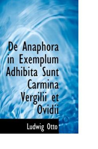 Cover of de Anaphora in Exemplum Adhibita Sunt Carmina Vergilii Et Ovidii