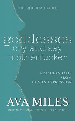 Book cover for Goddesses Cry and Say Motherf*cker