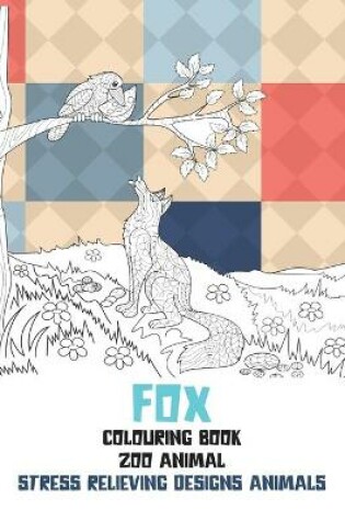 Cover of Zoo Animal Colouring Book - Stress Relieving Designs Animals - Fox