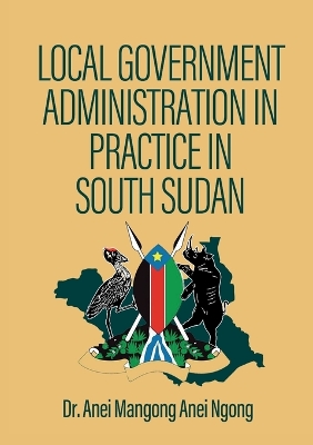 Cover of Local Government Administration in Practice in South Sudan