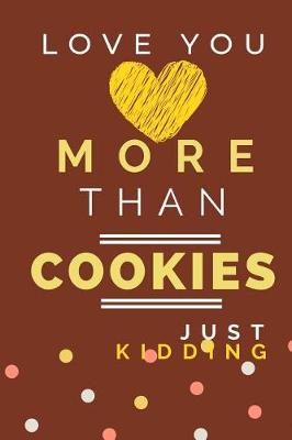 Book cover for Love You More Than Cookies Just Kidding