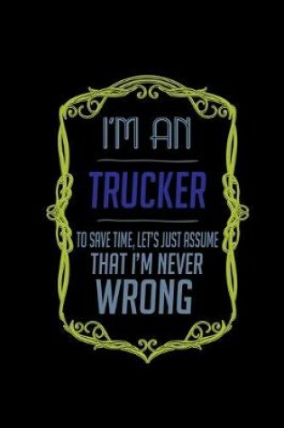 Cover of I'm a trucker. To save time, let's just assume that I'm never wrong