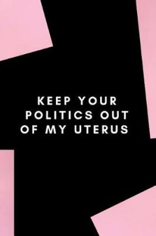 Cover of Keep your politics out of my uterus