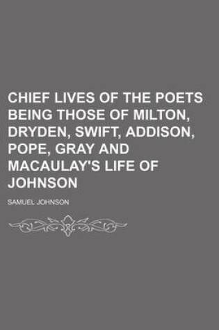 Cover of Chief Lives of the Poets Being Those of Milton, Dryden, Swift, Addison, Pope, Gray and Macaulay's Life of Johnson