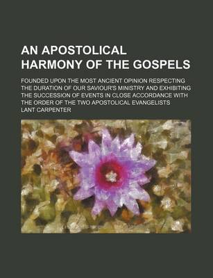 Book cover for An Apostolical Harmony of the Gospels; Founded Upon the Most Ancient Opinion Respecting the Duration of Our Saviour's Ministry and Exhibiting the Succession of Events in Close Accordance with the Order of the Two Apostolical Evangelists