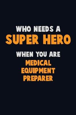 Book cover for Who Need A SUPER HERO, When You Are Medical Equipment Preparer