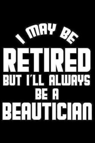 Cover of I May Be Retired But I'll Always Be A Beautician