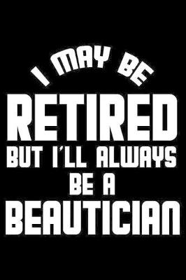 Book cover for I May Be Retired But I'll Always Be A Beautician