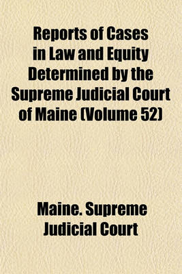 Book cover for Reports of Cases in Law and Equity Determined by the Supreme Judicial Court of Maine Volume 52