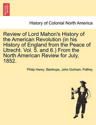 Book cover for Review of Lord Mahon's History of the American Revolution (in His History of England from the Peace of Utrecht. Vol. 5. and 6.) from the North American Review for July, 1852.