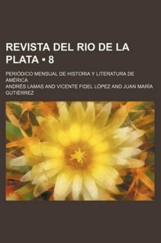 Cover of Revista del Rio de La Plata (8); Periodico Mensual de Historia y Literatura de America