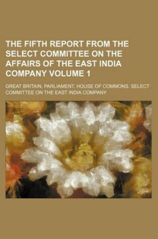 Cover of The Fifth Report from the Select Committee on the Affairs of the East India Company Volume 1