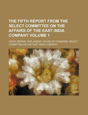 Book cover for The Fifth Report from the Select Committee on the Affairs of the East India Company Volume 1