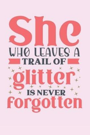 Cover of She who leaves a trail of glitter is never forgotten