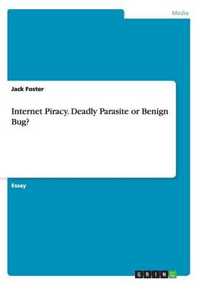 Book cover for Internet Piracy. Deadly Parasite or Benign Bug?