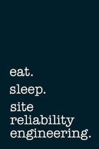 Cover of eat. sleep. site reliability engineering. - Lined Notebook