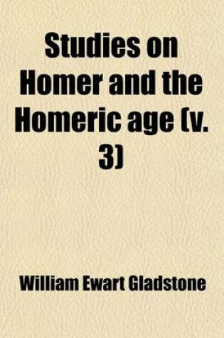 Cover of Studies on Homer and the Homeric Age (Volume 3); Agore Polities of the Homeric Age. Ilios Trojans and Greeks Compared. Thalassa the Outer Geography. a