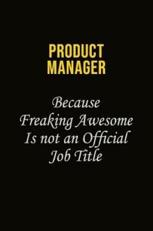 Cover of Product Manager Because Freaking Awesome Is Not An Official Job Title