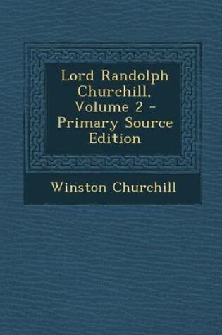 Cover of Lord Randolph Churchill, Volume 2 - Primary Source Edition