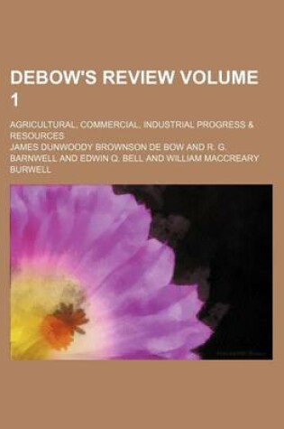 Cover of Debow's Review Volume 1; Agricultural, Commercial, Industrial Progress & Resources