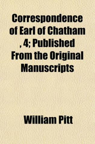 Cover of Correspondence of Earl of Chatham, 4; Published from the Original Manuscripts