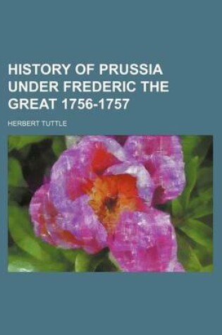 Cover of History of Prussia Under Frederic the Great 1756-1757