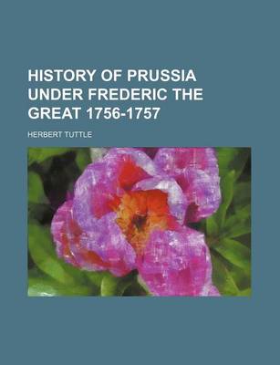 Book cover for History of Prussia Under Frederic the Great 1756-1757