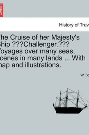 Cover of The Cruise of Her Majesty's Ship "Challenger." Voyages Over Many Seas, Scenes in Many Lands ... with Map and Illustrations.