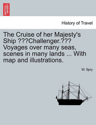 Book cover for The Cruise of Her Majesty's Ship "Challenger." Voyages Over Many Seas, Scenes in Many Lands ... with Map and Illustrations.