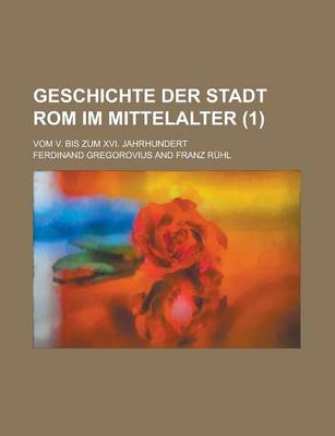 Book cover for Geschichte Der Stadt ROM Im Mittelalter; Vom V. Bis Zum XVI. Jahrhundert (1 )