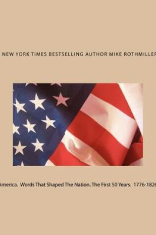 Cover of America. Words That Shaped The Nation. The First 50 Years 1776-1826
