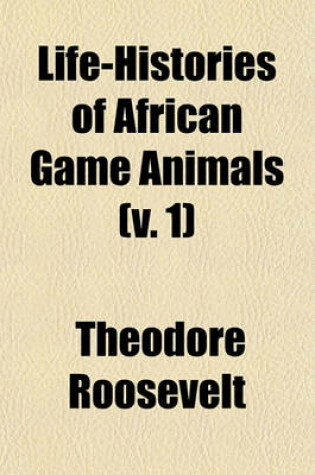 Cover of Life-Histories of African Game Animals (V. 1)