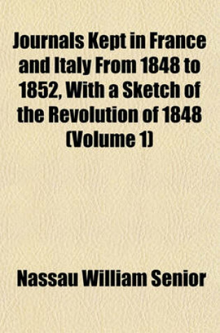 Cover of Journals Kept in France and Italy from 1848 to 1852, with a Sketch of the Revolution of 1848 (Volume 1)