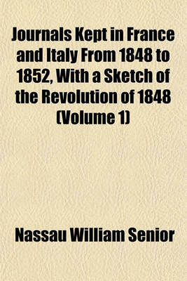 Book cover for Journals Kept in France and Italy from 1848 to 1852, with a Sketch of the Revolution of 1848 (Volume 1)