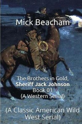 Cover of The Brothers in Gold, Sheriff Jack Johnson Book 01 (a Western Serial)