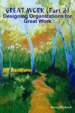 Cover of Great Work (Part 2): Designing Organizations for Great Work