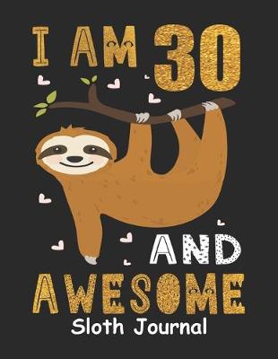 Book cover for I Am 30 And Awesome Sloth Journal
