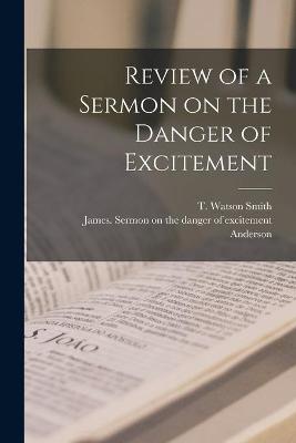 Book cover for Review of a Sermon on the Danger of Excitement [microform]