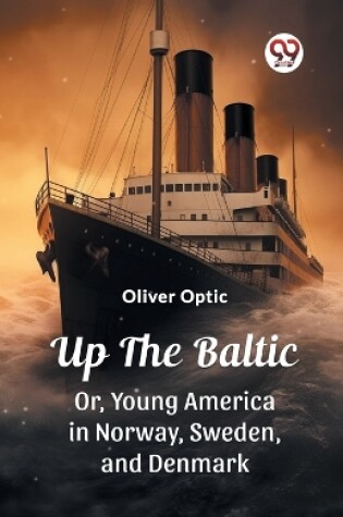 Cover of Up The Baltic Or, Young America in Norway, Sweden, and Denmark