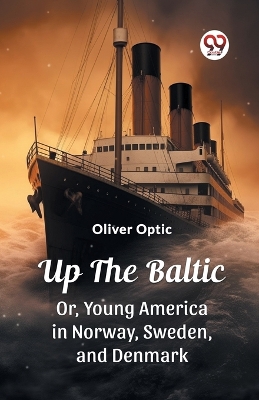 Book cover for Up The Baltic Or, Young America in Norway, Sweden, and Denmark