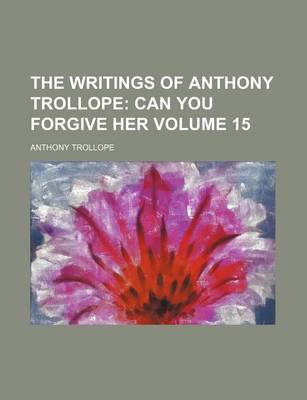 Book cover for The Writings of Anthony Trollope Volume 15; Can You Forgive Her