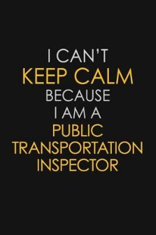 Cover of I Can't Keep Calm Because I Am A Public Transportation Inspector